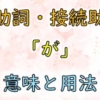 格助詞・接続助詞「が」